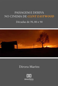 Title: Paisagem e Deriva no Cinema de Clint Eastwood: décadas de 70, 80 e 90, Author: Dirceu Marins