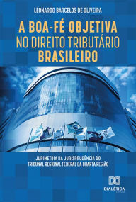 Title: A Boa-Fé Objetiva no Direito Tributário Brasileiro: jurimetria da jurisprudência do Tribunal Regional Federal da quarta região, Author: Leonardo Barcelos de Oliveira