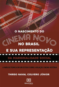 Title: O nascimento do Cinema Novo no Brasil e sua representação da Marginalidade Social: a análise fílmica em um estudo sobre a relação Cinema-História, Author: Thirso Naval Colvero Júnior