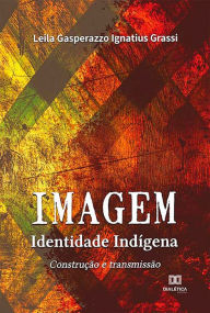 Title: Imagem - Identidade Indígena: construção e transmissão, Author: Leila Gasperazzo Ignatius Grassi