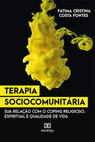 Title: Terapia Sociocomunitária: sua relação com o Coping Religioso, Espiritual e Qualidade de Vida, Author: Fatima Cristina Costa Fontes