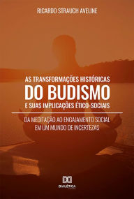Title: As Transformações Históricas do Budismo e suas Implicações Ético-Sociais: da meditação ao engajamento social em um mundo de incertezas, Author: Ricardo Strauch Aveline