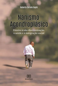 Title: Nanismo Acondroplásico: direito à não discriminação, à saúde e à integração social, Author: Roberta Ceriolo Sophi