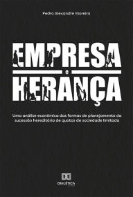 Title: Empresa e herança: uma análise econômica das formas de planejamento da sucessão hereditária de quotas de sociedade limitada, Author: Pedro Alexandre Moreira