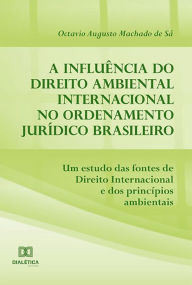 Title: A influência do Direito Ambiental Internacional no ordenamento jurídico brasileiro: um estudo das fontes de Direito Internacional e dos princípios ambientais, Author: Octavio Augusto Machado de Sá