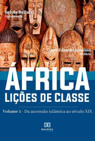 Title: África. Lições de Classe: Volume 1 - Da ascensão islâmica ao século XIX, Author: Beluce Bellucci