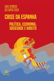 Title: Crise da Espanha :: Política, Economia, Sociedade e Direito, Author: Carlo Venâncio dos Santos Sousa