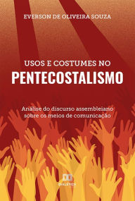 Title: Usos e Costumes no Pentecostalismo: análise do discurso assembleiano sobre os meios de comunicação, Author: Everson de Oliveira Souza