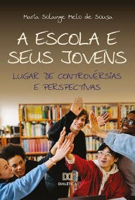 Title: A escola e seus jovens: lugar de controvérsias e perspectivas, Author: MARIA SOLANGE MELO DE SOUSA