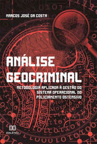 Title: Análise geocriminal: metodologia aplicada à gestão do sistema operacional do policiamento ostensivo, Author: Marcos José da Costa