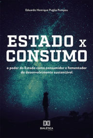 Title: Estado x consumo: o poder do Estado como consumidor e fomentador do desenvolvimento sustentável, Author: Eduardo Henrique Puglia Pompeu