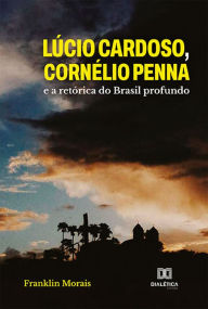 Title: Lúcio Cardoso, Cornélio Penna e a retórica do Brasil profundo, Author: Franklin Morais