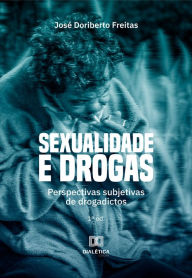 Title: Sexualidade e Drogas: perspectivas subjetivas de drogadictos, Author: José Doriberto Freitas