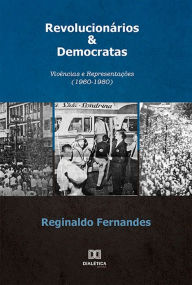 Title: Revolucionários & Democratas: Vivências e Representações (1960-1980, Author: Reginaldo Fernandes