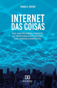 Title: Internet das Coisas: uma análise sobre o impacto da tecnologia nos cuidados com animais domésticos, Author: Thiago A. Freitas