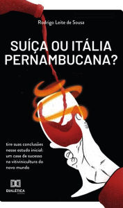 Title: Suíça ou Itália pernambucana?: tire suas conclusões nesse estudo inicial: um case de sucesso na vitivinicultura do novo mundo, Author: RODRIGO LEITE DE SOUSA