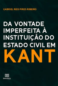 Title: Da vontade imperfeita à instituição do Estado Civil em Kant, Author: GABRIEL REIS PIRES RIBEIRO