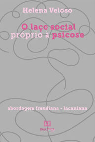 Title: O laço social próprio à psicose: abordagem freudiana - lacaniana, Author: Helena Veloso