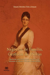 Title: Negócios de Família, Gerência de Viúvas: senhoras administradoras de bens e de pessoas no século XVIII em Minas Gerais, Author: Raquel Mendes Pinto Chequer