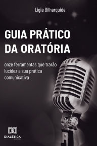 Title: Guia prático da oratória: onze ferramentas que trarão lucidez a sua prática comunicativa, Author: LIGIA PAULA MACHADO