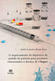 Title: O arquivamento de depósitos de pedido de patente para produtos relacionados à doença de Chagas, Author: ANDRE LEANDRO MONTE PINTO