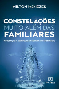 Title: Constelações muito além das Familiares: introdução à Constelação Sistêmica Transpessoal, Author: Milton Menezes