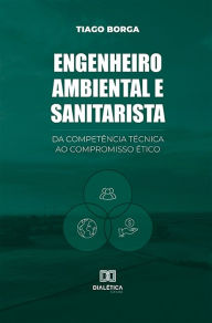 Title: Engenheiro ambiental e sanitarista: da competência técnica ao compromisso ético, Author: Tiago Borga