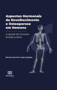 Title: Aspectos Hormonais do Envelhecimento e Osteoporose em Homens: a saúde do homem levada a sério, Author: Renata Francioni Lopes Zappala