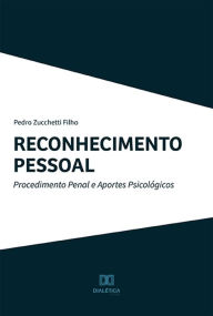 Title: Reconhecimento Pessoal: Procedimento Penal e Aportes Psicológicos, Author: Pedro Zucchetti Filho