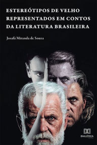 Title: Estereótipos de velho representados em contos da literatura brasileira, Author: Josafá Miranda de Souza