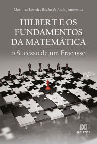 Title: Hilbert e os Fundamentos da Matemática: o Sucesso de um Fracasso, Author: Maria de Lourdes Rocha de Assis Jeanrenaud