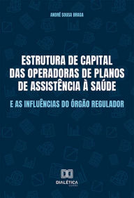 Title: Estrutura de capital das Operadoras de Planos de Assistência à Saúde e as influências do órgão regulador, Author: André Sousa Braga