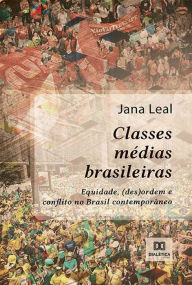 Title: Classes médias brasileiras: equidade, (des)ordem e conflito no Brasil contemporâneo, Author: Jana Leal