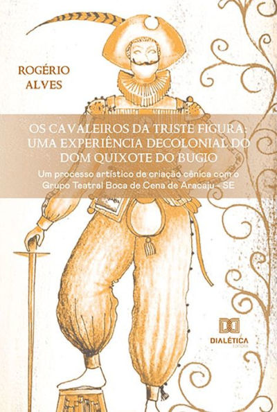 Os Cavaleiros da Triste Figura: uma experiência decolonial do Dom Quixote do Bugio: um processo artístico de criação cênica com o Grupo Teatral Boca de Cena de Aracaju - SE