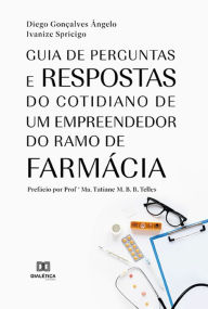 Title: Guia de perguntas e respostas do cotidiano de um empreendedor do ramo de farmácia, Author: Diego Gonçalves Ângelo