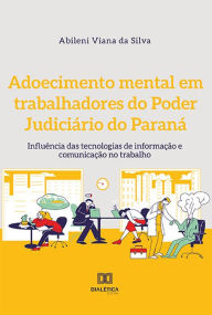 Title: Adoecimento mental em trabalhadores do Poder Judiciário do Paraná: influência das tecnologias de informação e comunicação no trabalho, Author: Abileni Viana da Silva