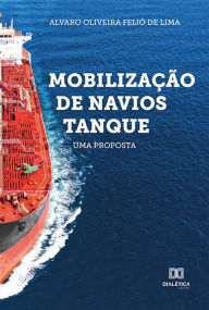 Title: Mobilização de Navios Tanque: uma proposta, Author: Alvaro Oliveira Feijó de Lima