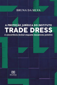 Title: A proteção jurídica do instituto Trade Dress, Author: Bruna da Silva