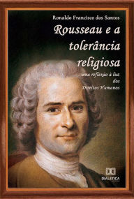 Title: Rousseau e a tolerância religiosa: uma reflexão à luz dos Direitos Humanos, Author: Ronaldo Francisco dos Santos