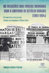 Title: As relações das Forças Armadas com o governo de Getúlio Vargas (1951-1954): perspectivas dos jornais Tribuna da Imprensa e Última Hora, Author: Wagner Soares Pereira