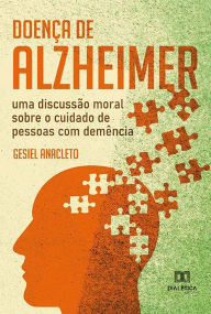 Title: Doença de Alzheimer: uma discussão moral sobre o cuidado de pessoas com demência, Author: Gesiel Anacleto