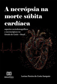 Title: A Necrópsia na Morte Súbita Cardíaca: aspectos sociodemográficos e necroscópicos no Estado de Goiás - Brasil, Author: Larissa Pereira da Costa Sampaio