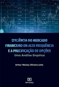 Title: Eficiência do Mercado Financeiro em Alta Frequência e a Precificação de Opções: uma Análise Empírica, Author: Arthur Wesley Oliveira Leite