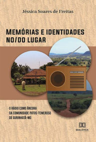 Title: Memórias e identidades no/do lugar: o rádio como âncora da Comunidade Patos-Temeroso de Gurinhatã-MG, Author: Jéssica Soares de Freitas