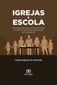 Title: Igrejas e Escola: uma proposta para o enfrentamento à violência nas Escolas Municipais em Taubaté-SP, Author: Jorge Eugenio de Almeida