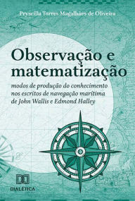 Title: Observação e matematização: modos de produção do conhecimento nos escritos de navegação marítima de John Wallis e Edmond Halley, Author: Pryscilla Torres Magalhães de Oliveira