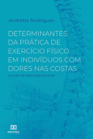 Title: Determinantes da prática de exercício físico em indivíduos com dores nas costas: estudo de base populacional, Author: Andrette Rodrigues