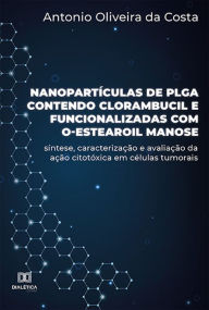 Title: Nanopartículas de PLGA contendo clorambucil e funcionalizadas com O-estearoil manose: síntese, caracterização e avaliação da ação citotóxica em células tumorais, Author: Antonio Oliveira da Costa
