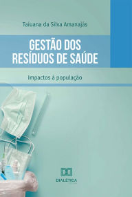 Title: Gestão dos Resíduos de Saúde: impactos à população, Author: Taiuana da Silva Amanajás