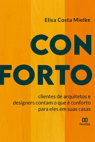 Title: Conforto: clientes de arquitetos e designers contam o que é conforto para eles em suas casas, Author: Elisa Costa Mielke